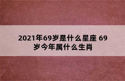 2021年69岁是什么星座 69岁今年属什么生肖